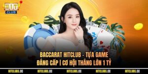 Baccarat Hitclub - Tựa Game Đẳng Cấp | Cơ Hội Thắng Lớn 1 Tỷ