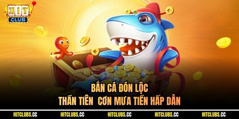 Bắn cá Đón Lộc Thần Tiên  cơn mưa tiền hấp dẫn 