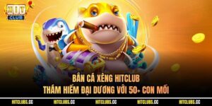 Ban ca xeng Hitclub - Thám Hiểm Đại Dương Với 50+ Con Mồi