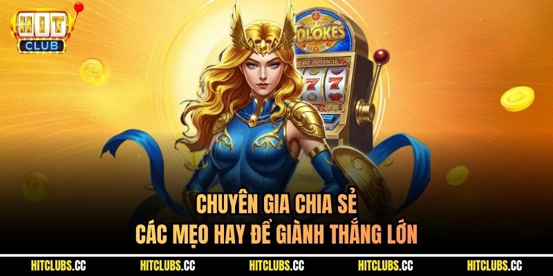 Chuyên gia chia sẻ các mẹo hay để giành thắng lớn