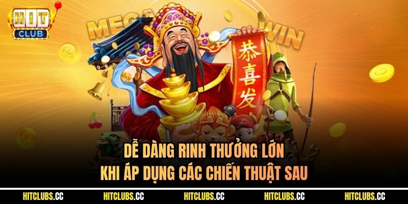 Dễ dàng rinh thưởng lớn khi áp dụng các chiến thuật sau