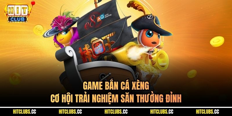 Game bắn cá xèng - cơ hội trải nghiệm săn thưởng đỉnh