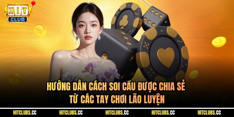 Hướng dẫn cách soi cầu được chia sẻ từ các tay chơi lão luyện