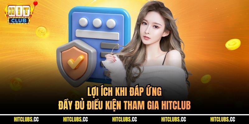 Lợi ích khi đáp ứng đầy đủ điều kiện tham gia Hitclub