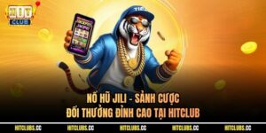 Nổ Hũ JILI - Sảnh Cược Đổi Thưởng Đỉnh Cao Tại Hitclub