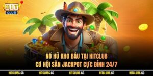 Nổ Hũ Kho Báu Tại Hitclub - Cơ Hội Săn Jackpot Cực Đỉnh 24/7