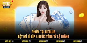 Phỏm Tại Hitclub | Bật Mí Bí Kíp 4 Bước Tăng Tỷ Lệ Thắng