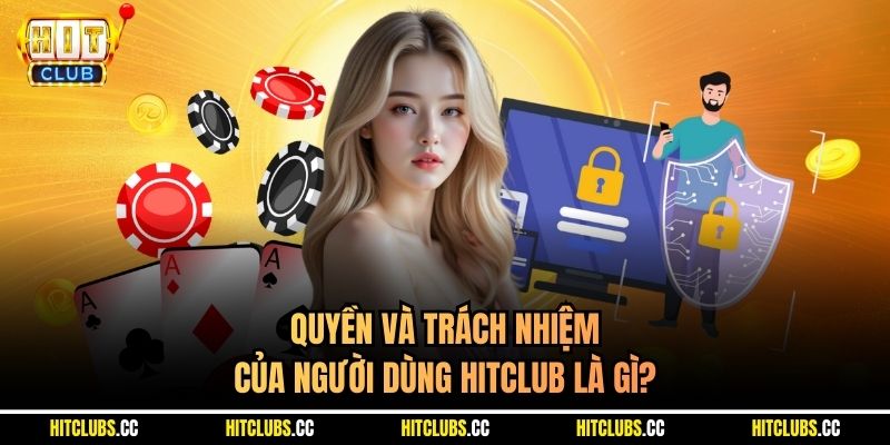 Quyền và trách nhiệm của người dùng Hitclub là gì?