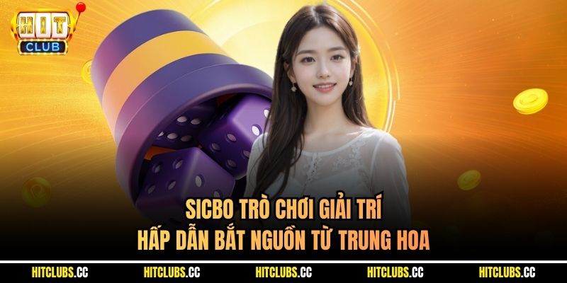Sicbo trò chơi giải trí hấp dẫn bắt nguồn từ Trung Hoa